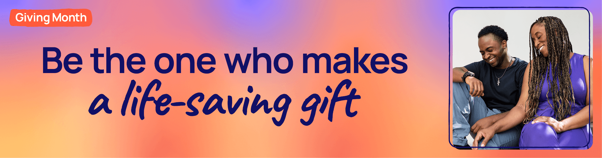 Giving Month. Be the one who makes a life-saving gift